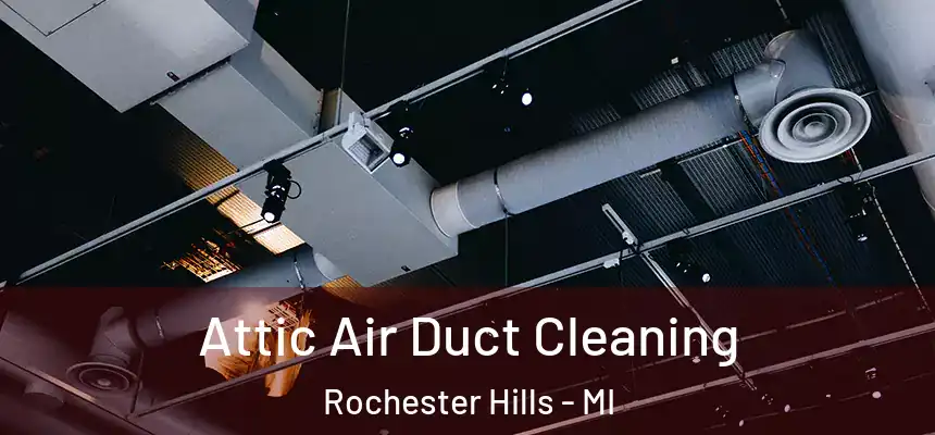 Attic Air Duct Cleaning Rochester Hills - MI