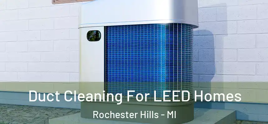 Duct Cleaning For LEED Homes Rochester Hills - MI